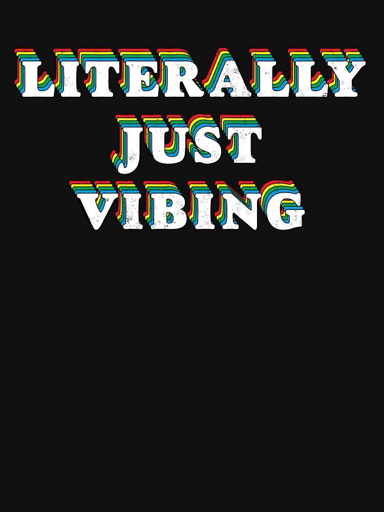 Literally Just Vibing T Shirt For Sale By Boldshirts Redbubble Literally Just Vibing T 