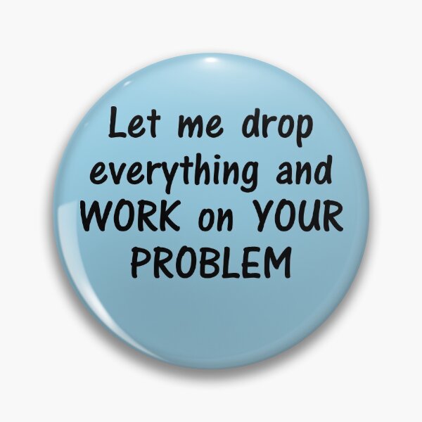 Item preview, Let me drop everything and work on your problem. designed and sold by Rott515.