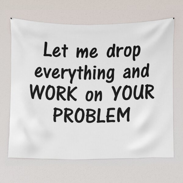 Item preview, Let me drop everything and work on your problem. designed and sold by Rott515.