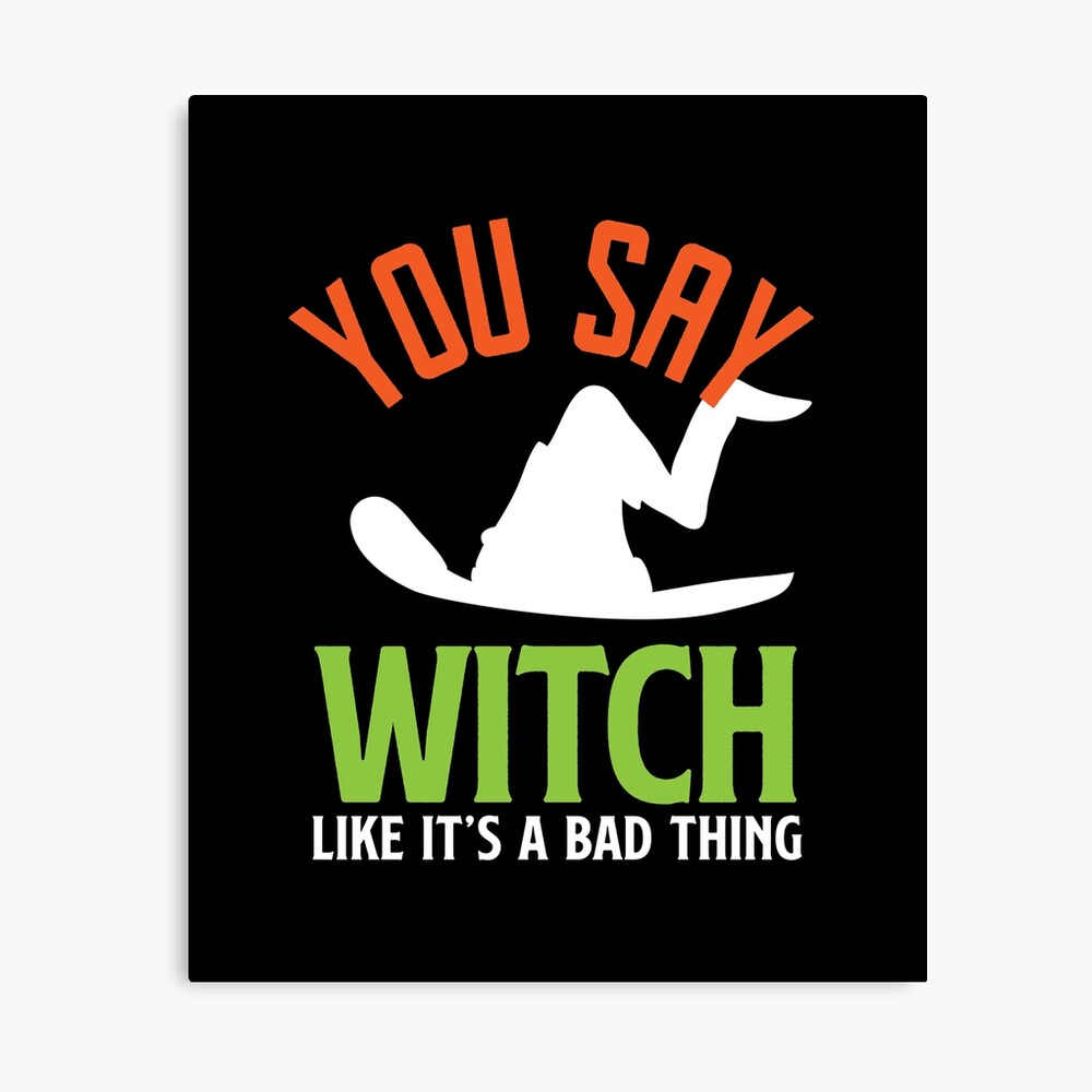You Say Witch Like It S A Bad Thing Vintage Funny Halloween Poster By Raindwops Redbubble