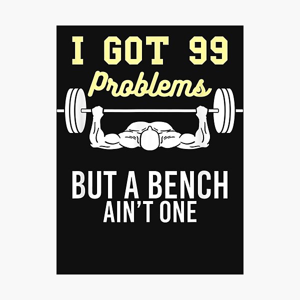 I Got 99 Problems But A Bench Ain't One Photographic Print