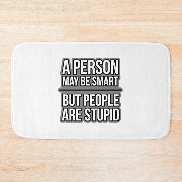 Item preview, A PERSON MAY BE SMART BUT PEOPLE ARE STUPID original graphic designed and sold by massiveink.
