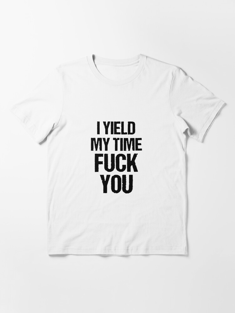 i yield my time shirt