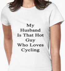 My Husband Is That Hot Guy Who Loves Cycling Women's Fitted T-Shirt