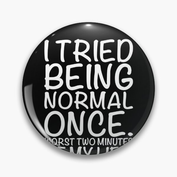 Item preview, I Tried Being Normal Once Worst Two Minutes Of My Life designed and sold by ALoHa99.