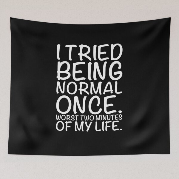 Item preview, I Tried Being Normal Once Worst Two Minutes Of My Life designed and sold by ALoHa99.
