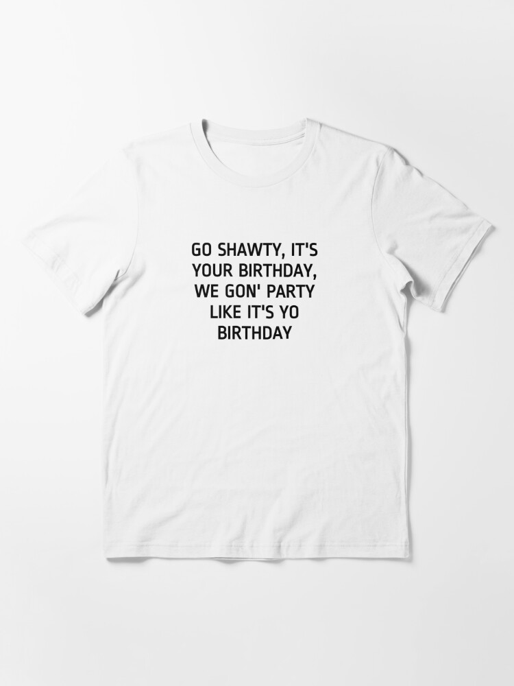 Go Shawty It's Your Birthday Essential T-Shirt for Sale by