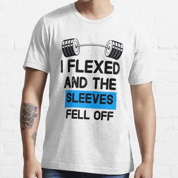 t shirt i flexed and the sleeves fell off