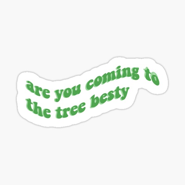 are you coming to the tree besty Sticker