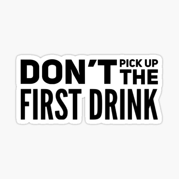 don-t-pick-up-the-first-drink-sticker-for-sale-by-mothernotoriety