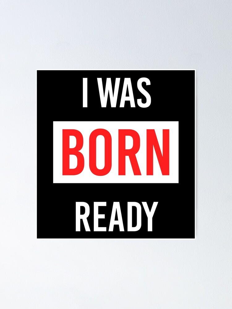 I Was Born Ready Poster By Dinospirit Redbubble