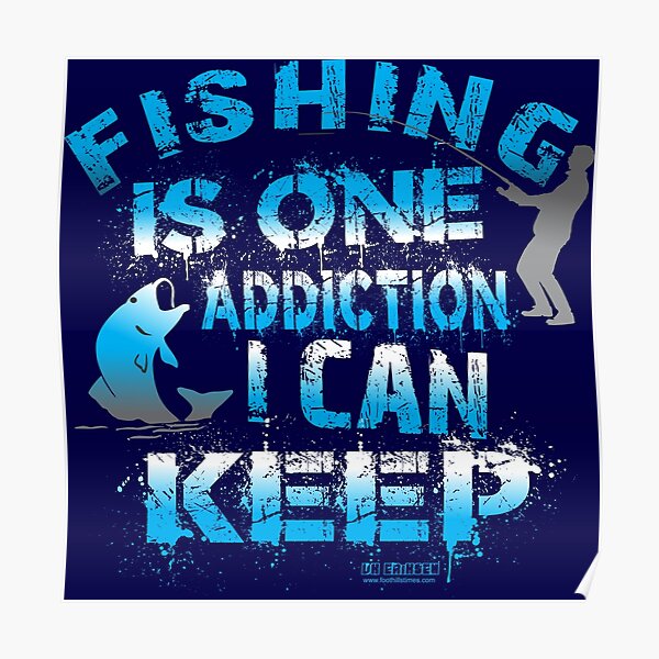 Fishing is one addiction I can Keep Poster