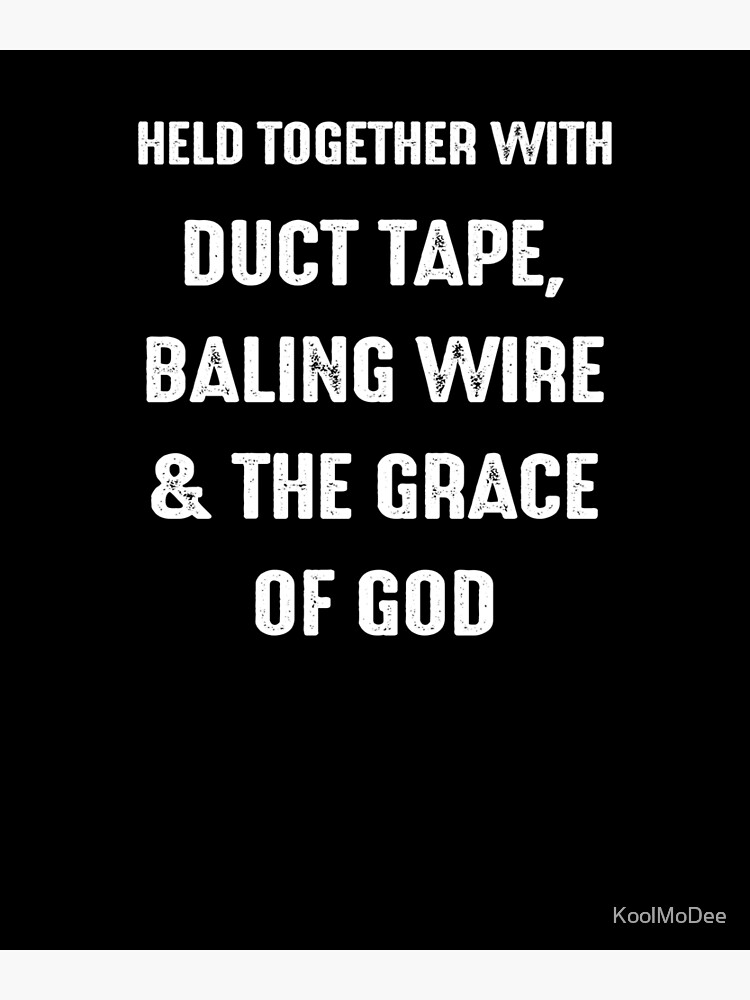 "Held Together by Duct Tape, Baling Wire & The Grace Of God