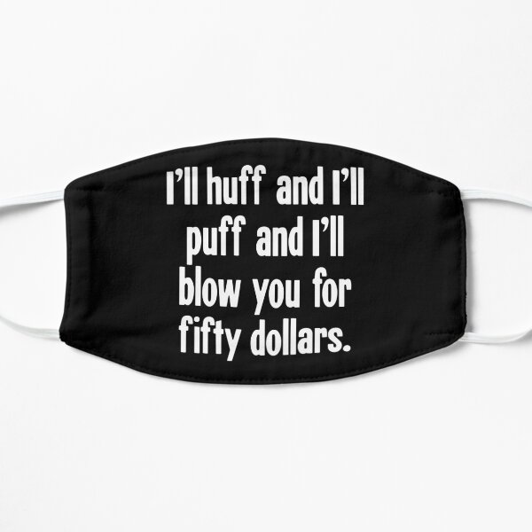I'll Huff And I'll Puff And I'll Blow You For Fifty Dollars Flat Mask