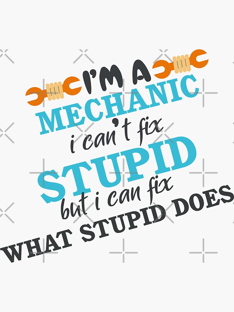 Funny, I'm A Mechanic, I Can't Fix Stupid, But I Can Fix What Stupid Does " Essential T-Shirt For Sale By Margival - View #8