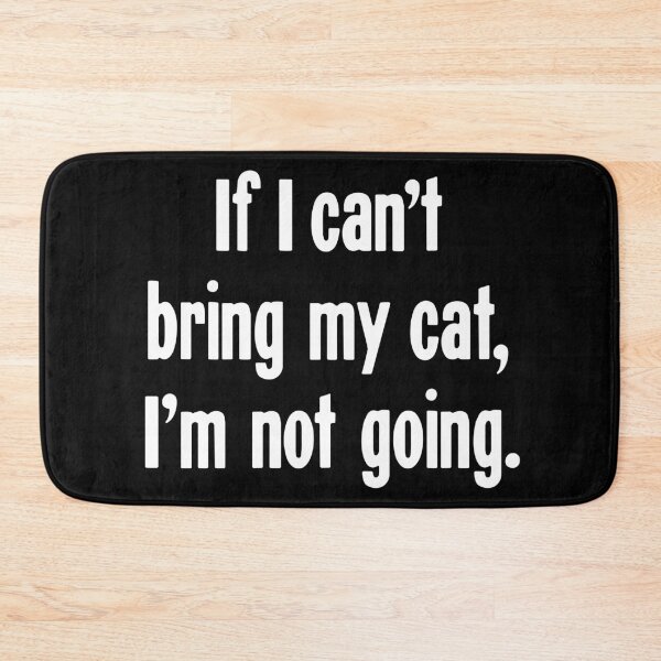 Item preview, If I Can't Bring My Cat, I'm Not Going designed and sold by Good-Looking Corpse.