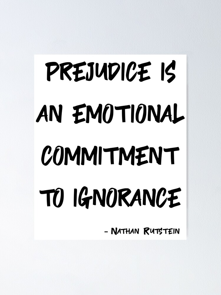 Poster Les Prejuges Sont Un Engagement Emotionnel Envers L Ignorance Citation De Nathan Rustein Par Goshat Redbubble