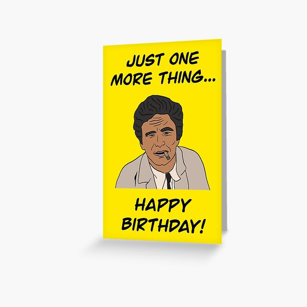 Columbo Just One More Thing Happy Birthday Greeting Card By Kitschendisco Redbubble