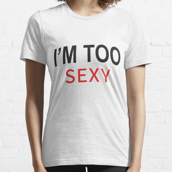 I M Too Sexy T Shirts Redbubble