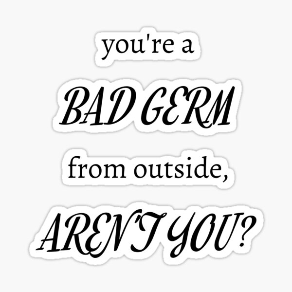 You're a Bad Germ From Outside, Aren't You? Sticker