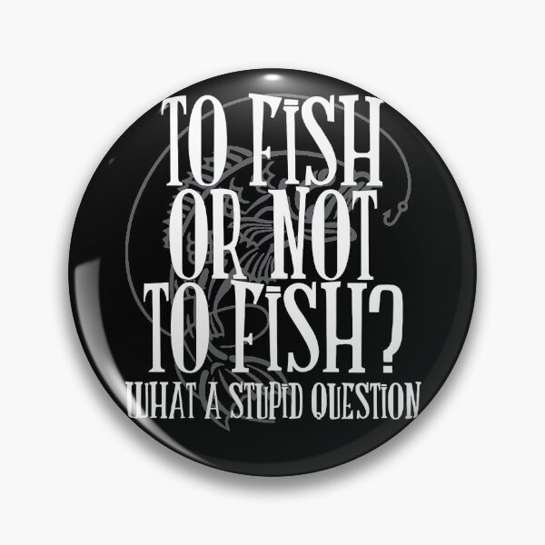 Item preview, To Fish or Not To Fish What a stupid question designed and sold by RaulDunn.