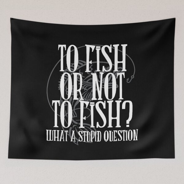 Item preview, To Fish or Not To Fish What a stupid question designed and sold by RaulDunn.