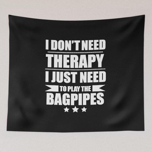 Item preview, I Don't Need Therapy Just Need to play the bagpipes designed and sold by losttribe.