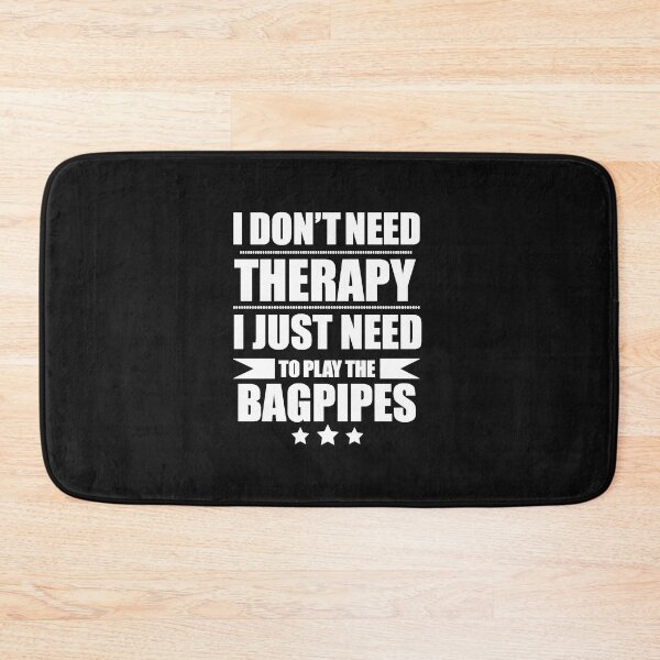 Item preview, I Don't Need Therapy Just Need to play the bagpipes designed and sold by losttribe.