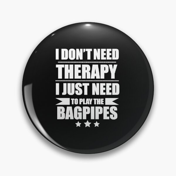 Item preview, I Don't Need Therapy Just Need to play the bagpipes designed and sold by losttribe.