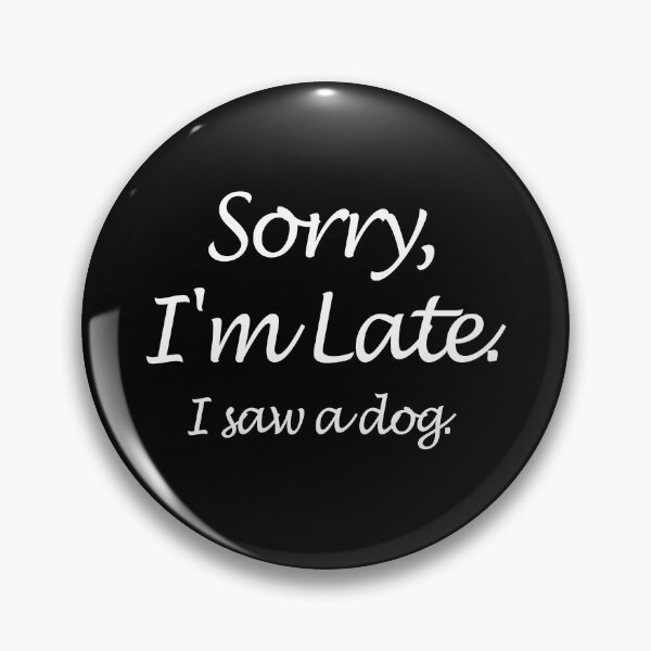 Item preview, Sorry I'm Late I Saw A Dog  designed and sold by ayyoubdz.