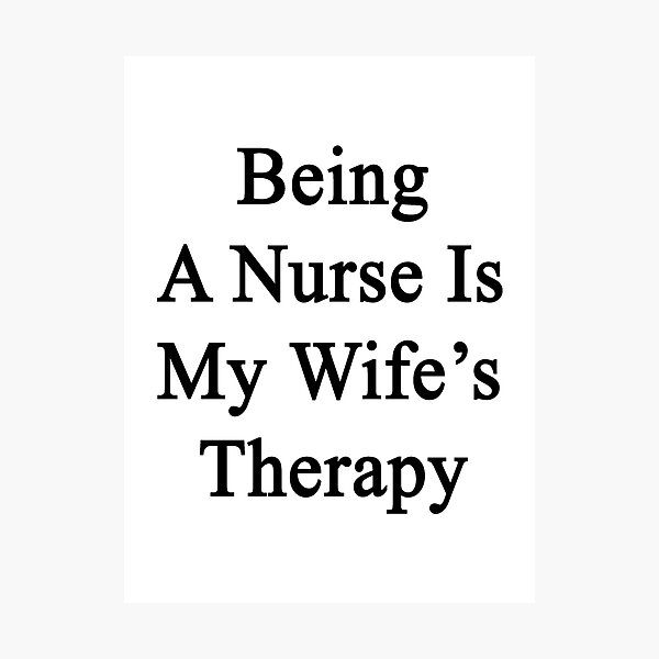 Artikelvorschau, Being A Nurse Is My Wife's Therapy entworfen und verkauft von supernova23.
