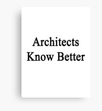 Architects Know Better Canvas Print