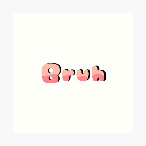 Bruh Art Print
