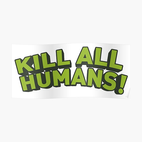 Kill All Humans Posters Redbubble