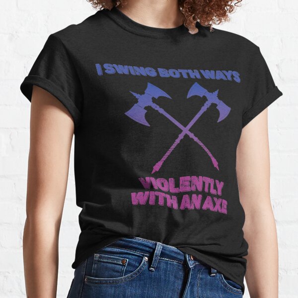 I Swing Both Ways Violently with an Axe Classic T-Shirt