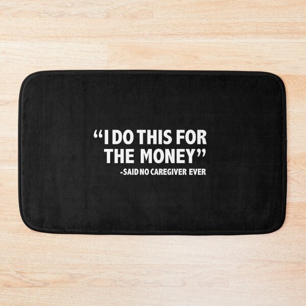 Item preview, I Do this for the Money says no Caregiver ever Job Career Graduation Graduate designed and sold by losttribe.