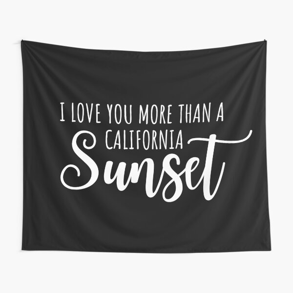 I love you more than a California Sunset Lyrics Tapestry