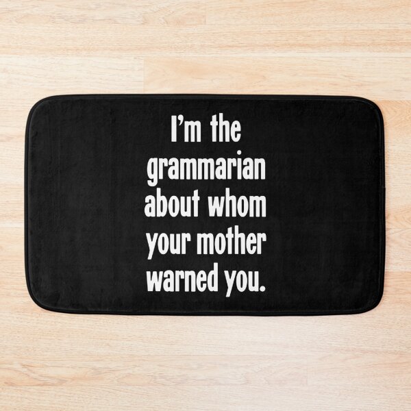 Item preview, I'm the Grammarian About Whom Your Mother Warned You designed and sold by Good-Looking Corpse.