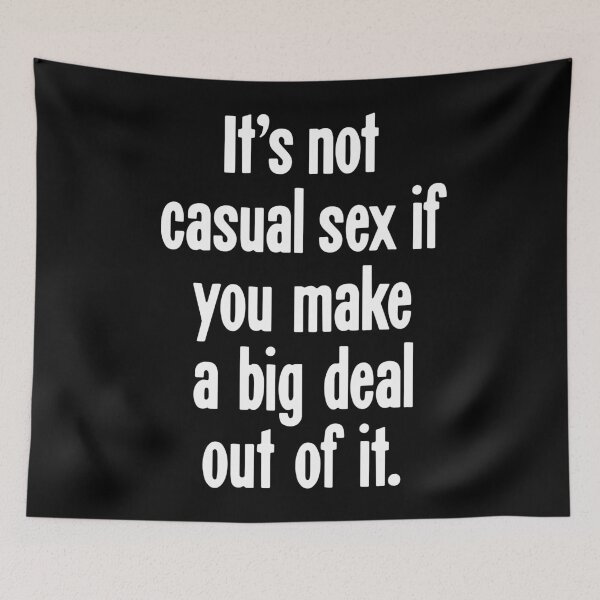 Item preview, It's Not Casual Sex If You Make A Big Deal Out Of It designed and sold by Good-Looking Corpse.