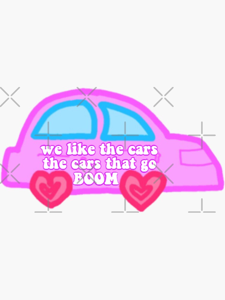 We like the cars the cars that go boom Sticker