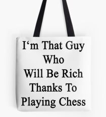 I'm That Guy Who Will Be Rich Thanks To Playing Chess Tote Bag