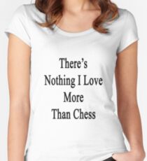 There's Nothing I Love More Than Chess Women's Fitted Scoop T-Shirt