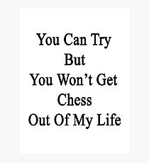 You Can Try But You Won't Get Chess Out Of My Life Photographic Print