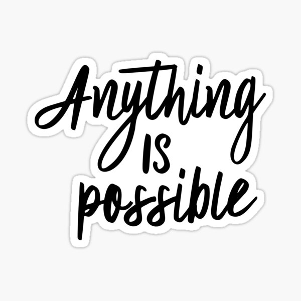 ANYTHING IS POSSIBLE STICKER - TakeShots