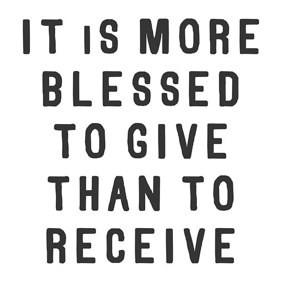 "It is more blessed to give, than to receive " Posters by byzmo Redbubble
