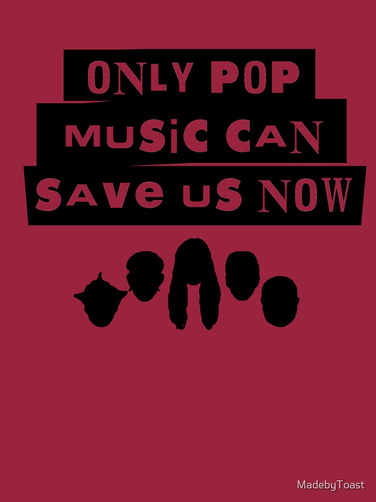 "Only Pop Music Can Save Us Now" Tshirt by MadebyToast Redbubble