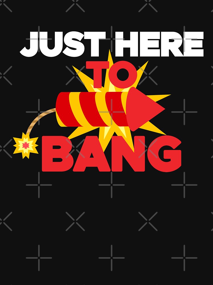 “Just Here To Bang Shirt” T-shirt by KunKhalil | Redbubble