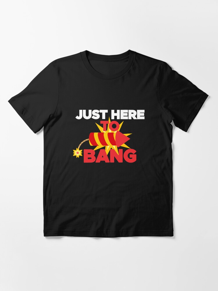 “Just Here To Bang Shirt” T-shirt by KunKhalil | Redbubble
