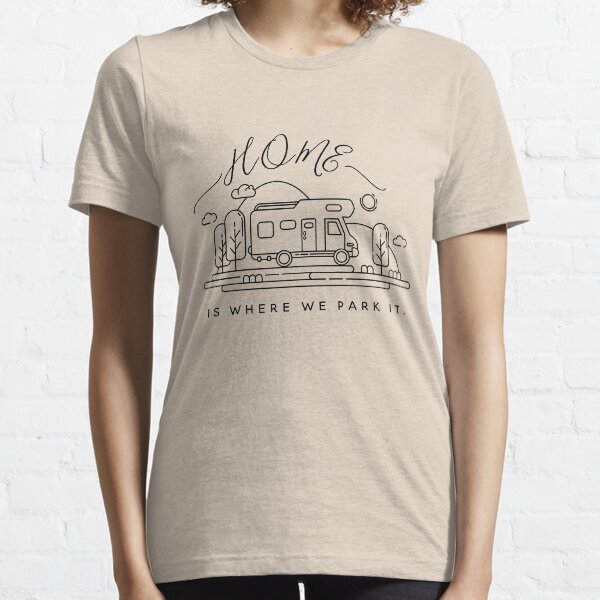 CAMPING HOME IS WHERE WE PARK IT CAMPERVAN,shirt for adventurers. Essential T-Shirt