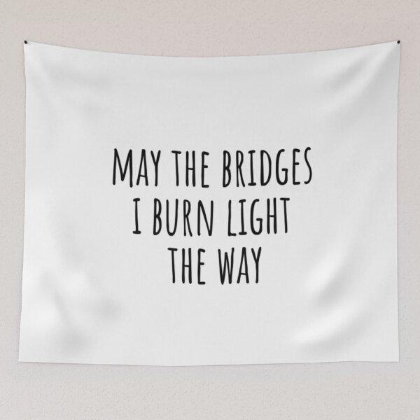 Item preview, May The Bridges I Burn Light The Way designed and sold by CatMonkStudios.